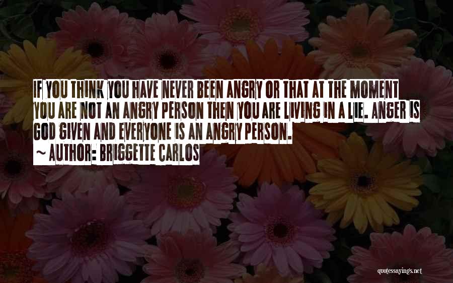 Briggette Carlos Quotes: If You Think You Have Never Been Angry Or That At The Moment You Are Not An Angry Person Then