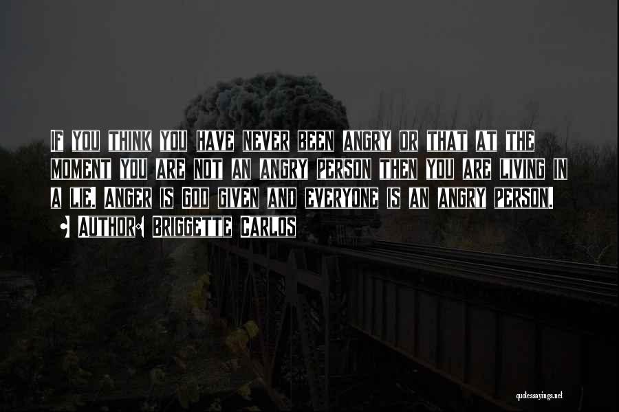 Briggette Carlos Quotes: If You Think You Have Never Been Angry Or That At The Moment You Are Not An Angry Person Then