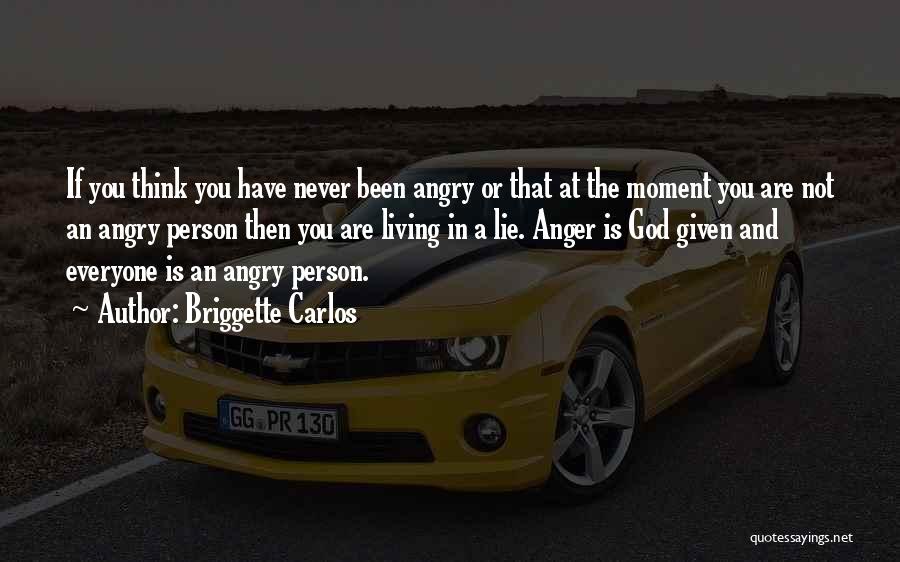 Briggette Carlos Quotes: If You Think You Have Never Been Angry Or That At The Moment You Are Not An Angry Person Then