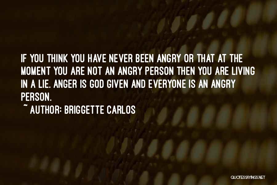 Briggette Carlos Quotes: If You Think You Have Never Been Angry Or That At The Moment You Are Not An Angry Person Then