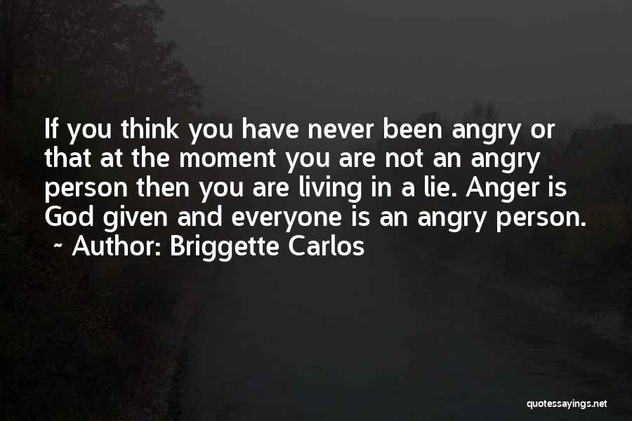 Briggette Carlos Quotes: If You Think You Have Never Been Angry Or That At The Moment You Are Not An Angry Person Then