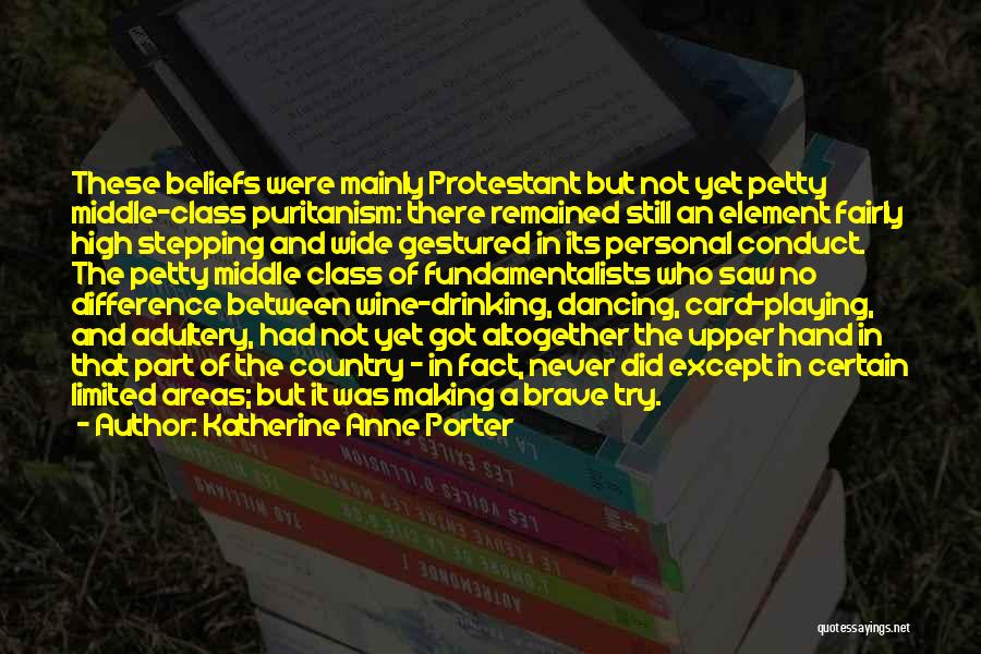 Katherine Anne Porter Quotes: These Beliefs Were Mainly Protestant But Not Yet Petty Middle-class Puritanism: There Remained Still An Element Fairly High Stepping And