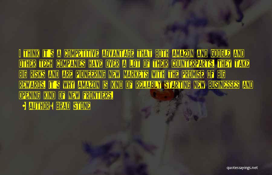 Brad Stone Quotes: I Think It's A Competitive Advantage That Both Amazon And Google And Other Tech Companies Have Over A Lot Of