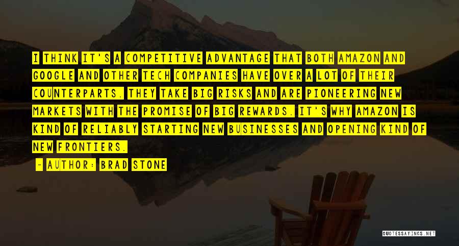 Brad Stone Quotes: I Think It's A Competitive Advantage That Both Amazon And Google And Other Tech Companies Have Over A Lot Of