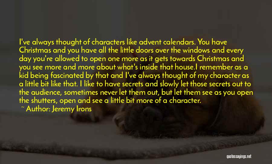 Jeremy Irons Quotes: I've Always Thought Of Characters Like Advent Calendars. You Have Christmas And You Have All The Little Doors Over The