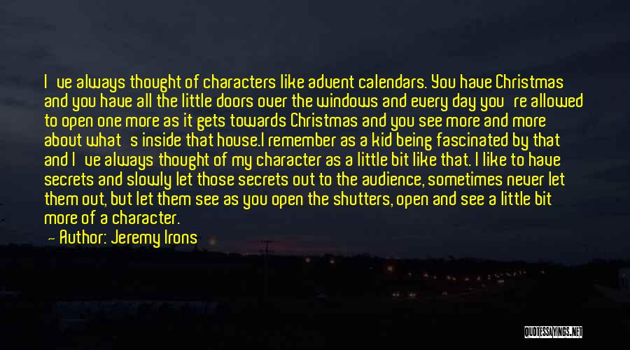 Jeremy Irons Quotes: I've Always Thought Of Characters Like Advent Calendars. You Have Christmas And You Have All The Little Doors Over The