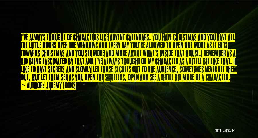 Jeremy Irons Quotes: I've Always Thought Of Characters Like Advent Calendars. You Have Christmas And You Have All The Little Doors Over The