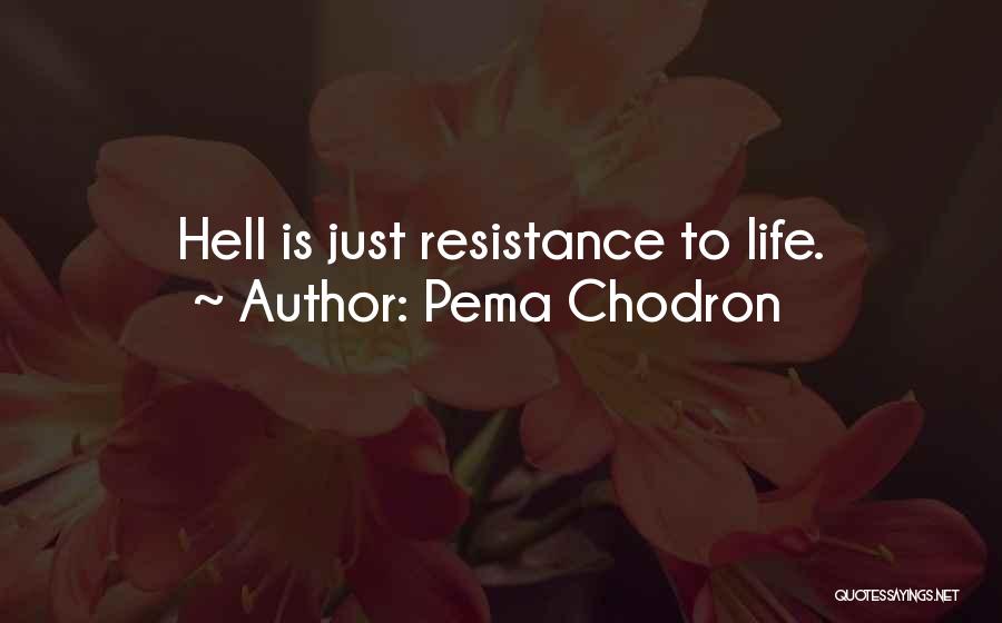 Pema Chodron Quotes: Hell Is Just Resistance To Life.