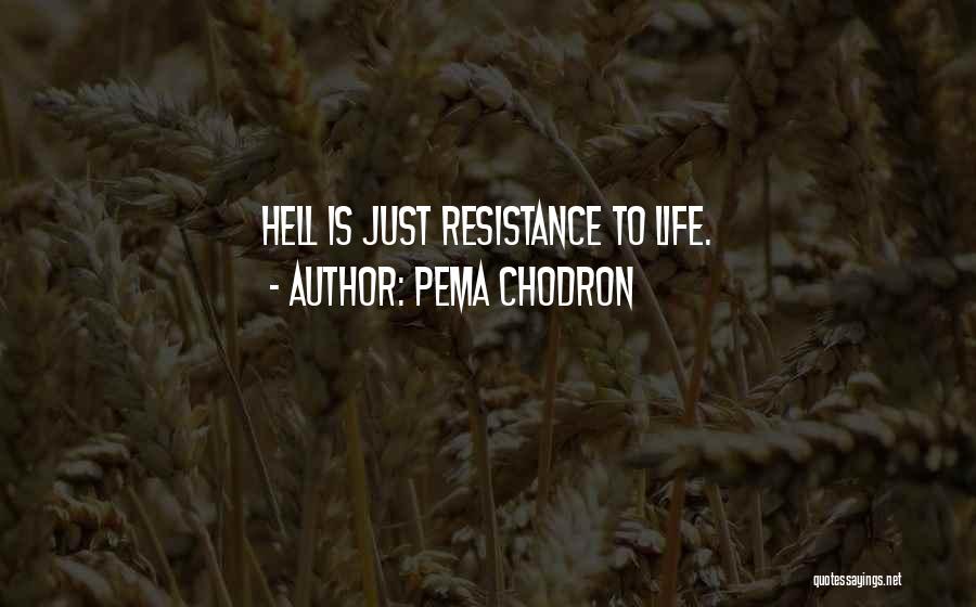 Pema Chodron Quotes: Hell Is Just Resistance To Life.