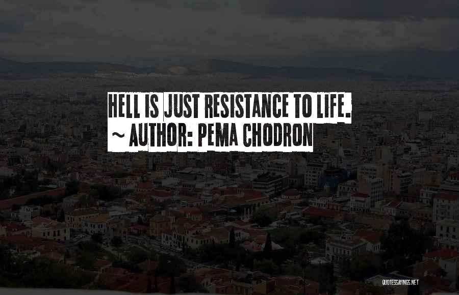 Pema Chodron Quotes: Hell Is Just Resistance To Life.