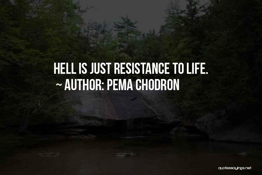 Pema Chodron Quotes: Hell Is Just Resistance To Life.