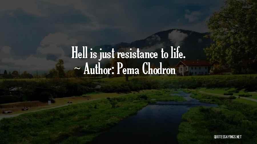 Pema Chodron Quotes: Hell Is Just Resistance To Life.