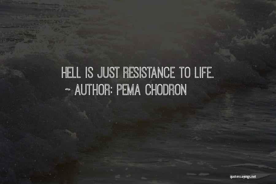 Pema Chodron Quotes: Hell Is Just Resistance To Life.