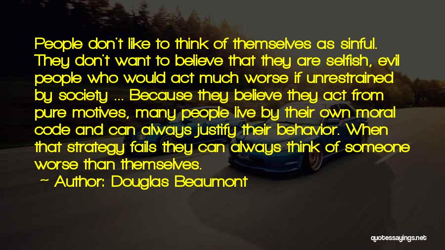 Douglas Beaumont Quotes: People Don't Like To Think Of Themselves As Sinful. They Don't Want To Believe That They Are Selfish, Evil People