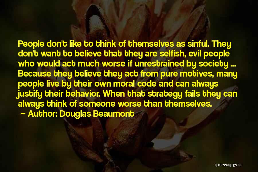 Douglas Beaumont Quotes: People Don't Like To Think Of Themselves As Sinful. They Don't Want To Believe That They Are Selfish, Evil People