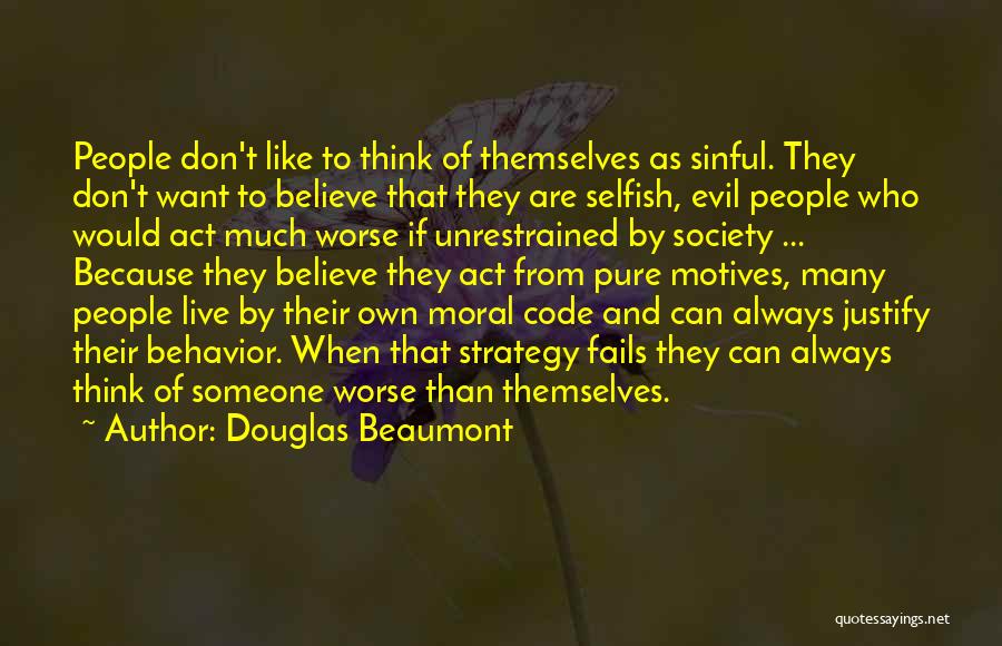 Douglas Beaumont Quotes: People Don't Like To Think Of Themselves As Sinful. They Don't Want To Believe That They Are Selfish, Evil People