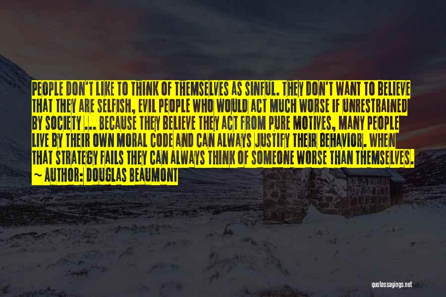 Douglas Beaumont Quotes: People Don't Like To Think Of Themselves As Sinful. They Don't Want To Believe That They Are Selfish, Evil People