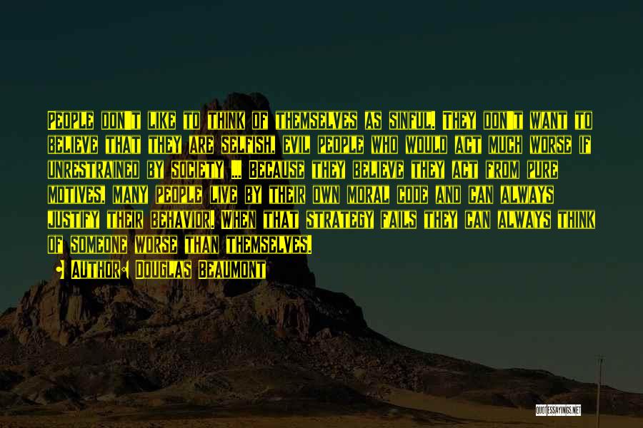 Douglas Beaumont Quotes: People Don't Like To Think Of Themselves As Sinful. They Don't Want To Believe That They Are Selfish, Evil People