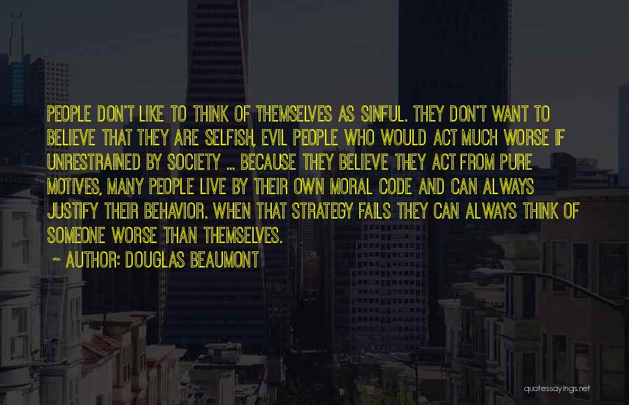 Douglas Beaumont Quotes: People Don't Like To Think Of Themselves As Sinful. They Don't Want To Believe That They Are Selfish, Evil People