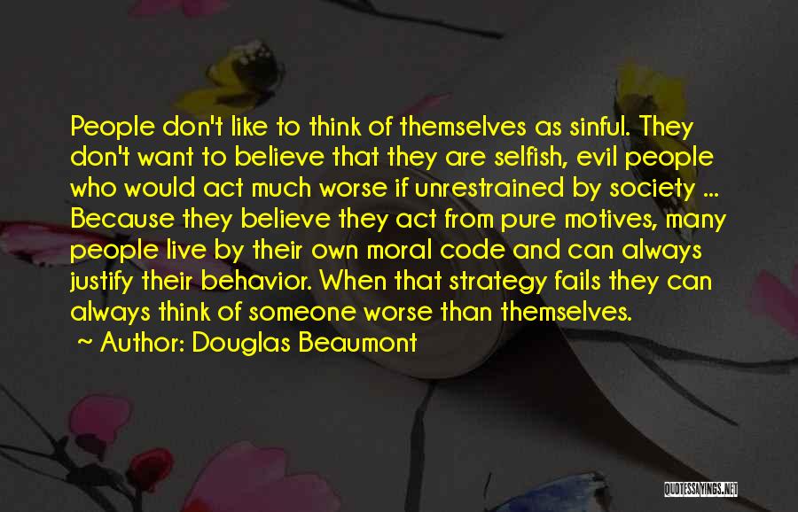 Douglas Beaumont Quotes: People Don't Like To Think Of Themselves As Sinful. They Don't Want To Believe That They Are Selfish, Evil People