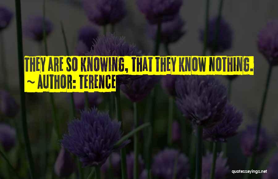 Terence Quotes: They Are So Knowing, That They Know Nothing.