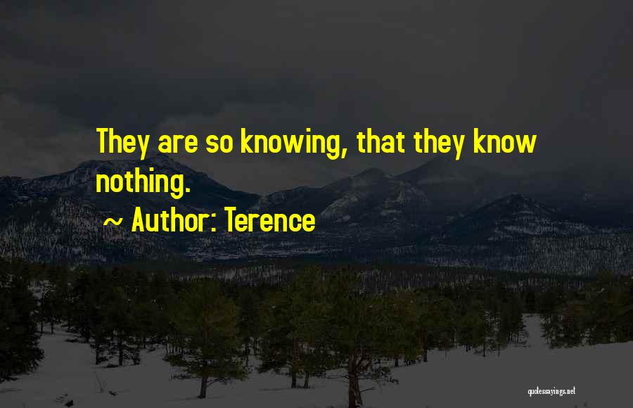 Terence Quotes: They Are So Knowing, That They Know Nothing.
