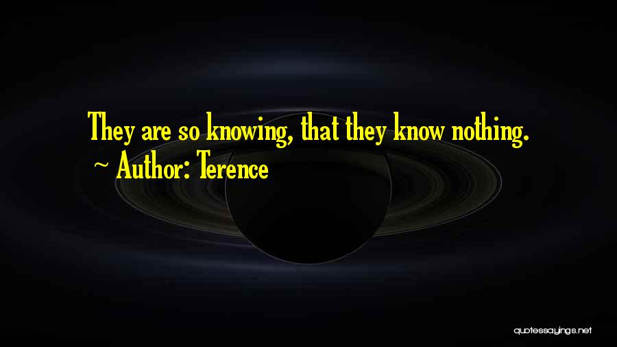 Terence Quotes: They Are So Knowing, That They Know Nothing.