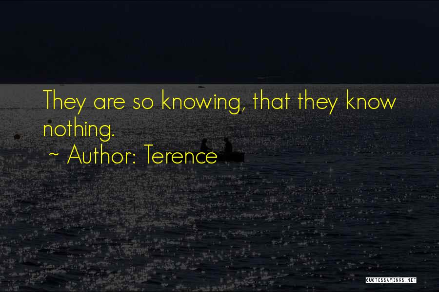 Terence Quotes: They Are So Knowing, That They Know Nothing.