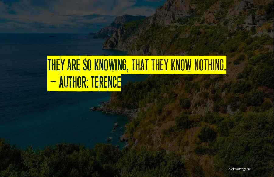 Terence Quotes: They Are So Knowing, That They Know Nothing.
