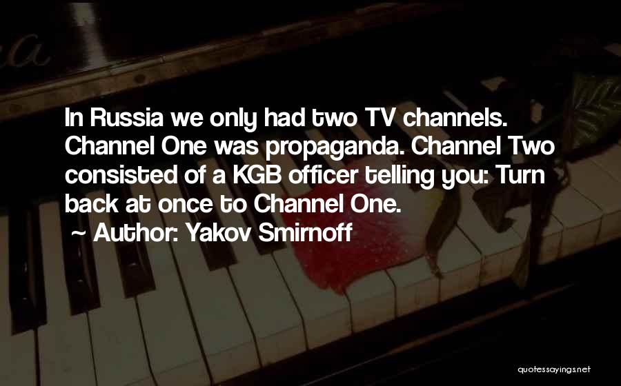 Yakov Smirnoff Quotes: In Russia We Only Had Two Tv Channels. Channel One Was Propaganda. Channel Two Consisted Of A Kgb Officer Telling