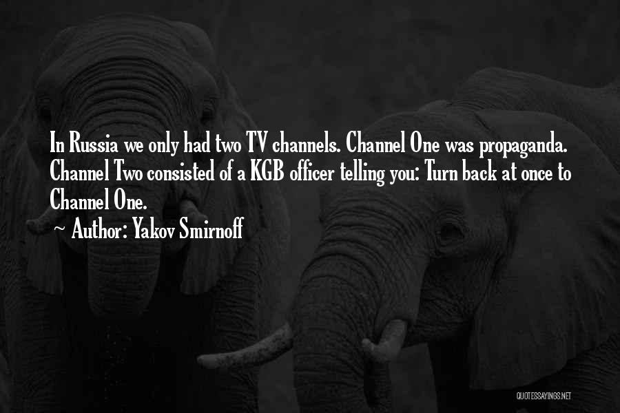 Yakov Smirnoff Quotes: In Russia We Only Had Two Tv Channels. Channel One Was Propaganda. Channel Two Consisted Of A Kgb Officer Telling