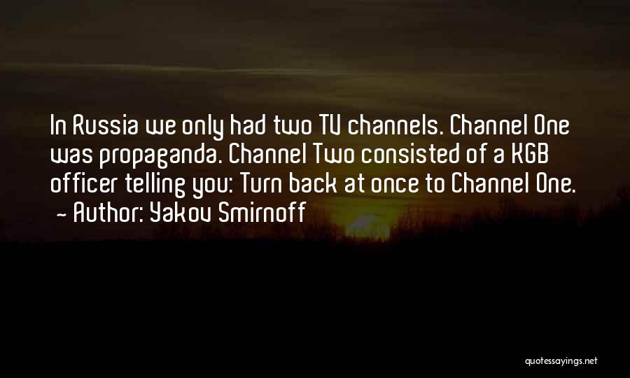 Yakov Smirnoff Quotes: In Russia We Only Had Two Tv Channels. Channel One Was Propaganda. Channel Two Consisted Of A Kgb Officer Telling