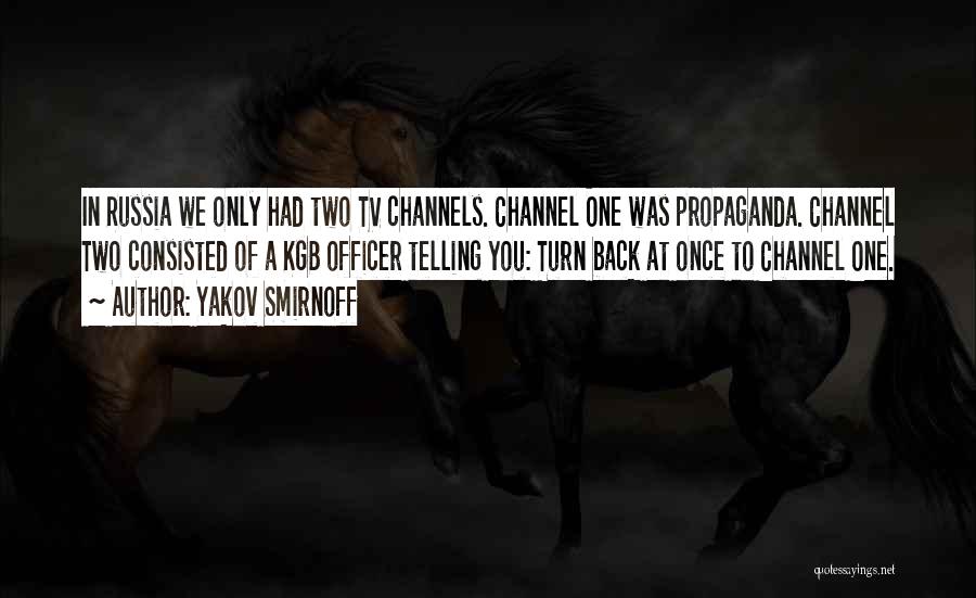 Yakov Smirnoff Quotes: In Russia We Only Had Two Tv Channels. Channel One Was Propaganda. Channel Two Consisted Of A Kgb Officer Telling