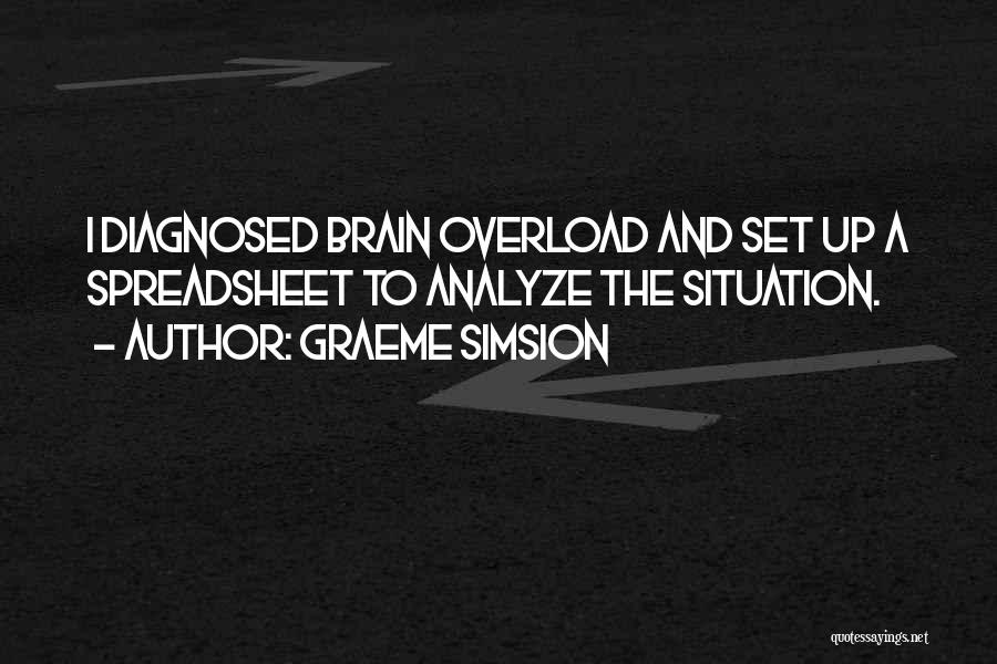 Graeme Simsion Quotes: I Diagnosed Brain Overload And Set Up A Spreadsheet To Analyze The Situation.