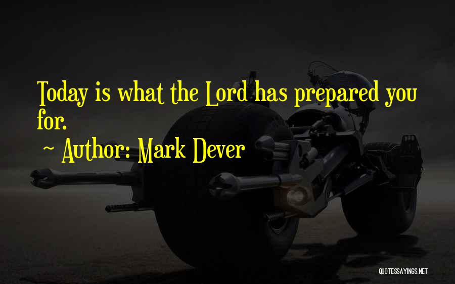 Mark Dever Quotes: Today Is What The Lord Has Prepared You For.