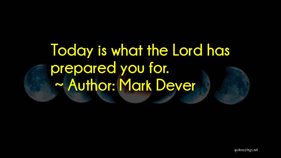 Mark Dever Quotes: Today Is What The Lord Has Prepared You For.