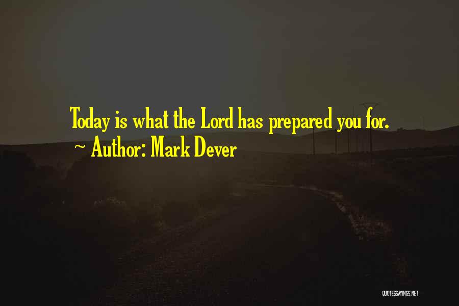 Mark Dever Quotes: Today Is What The Lord Has Prepared You For.