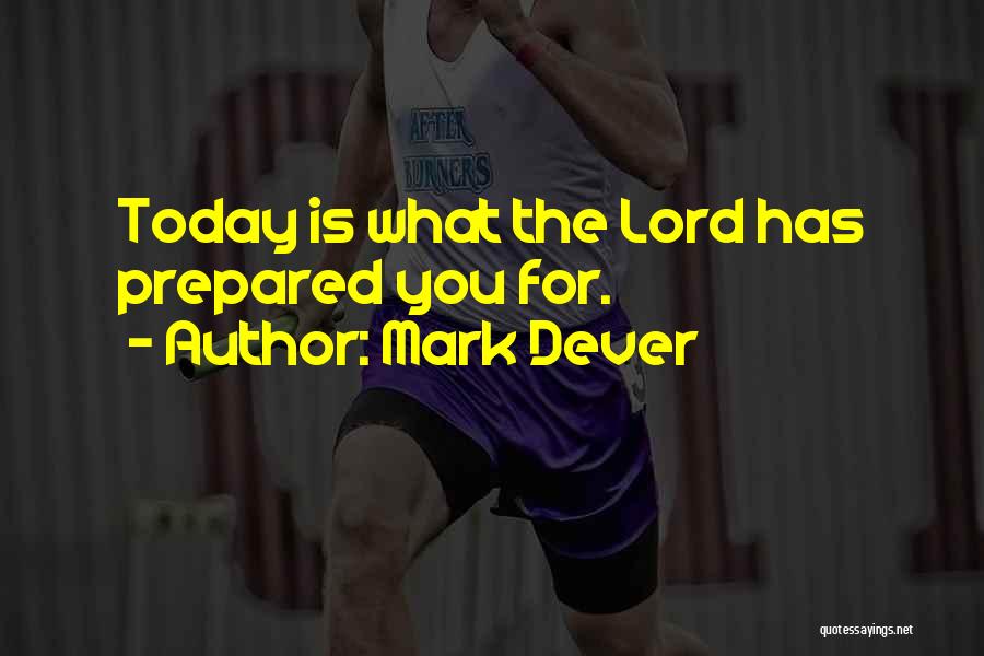 Mark Dever Quotes: Today Is What The Lord Has Prepared You For.