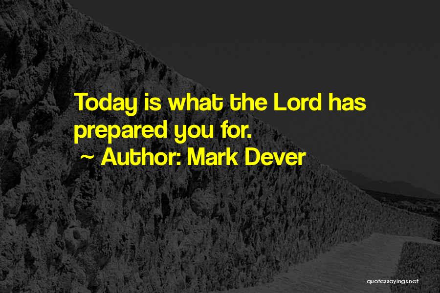 Mark Dever Quotes: Today Is What The Lord Has Prepared You For.