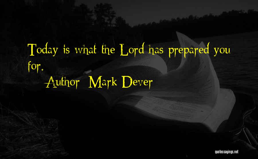 Mark Dever Quotes: Today Is What The Lord Has Prepared You For.