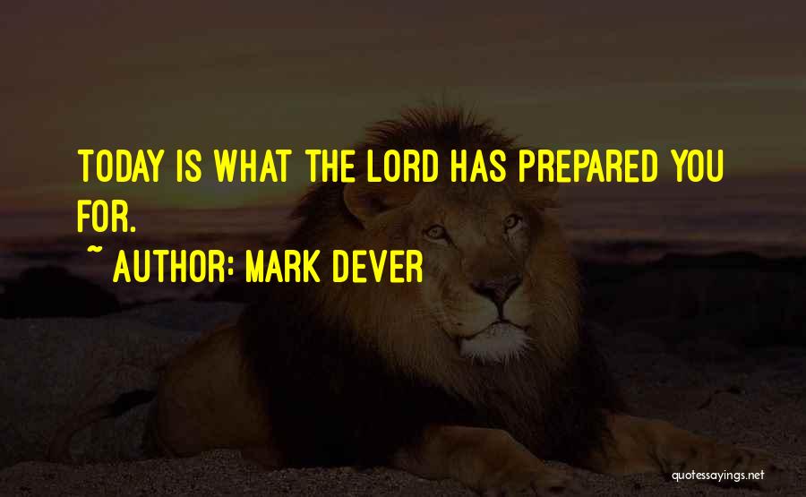 Mark Dever Quotes: Today Is What The Lord Has Prepared You For.