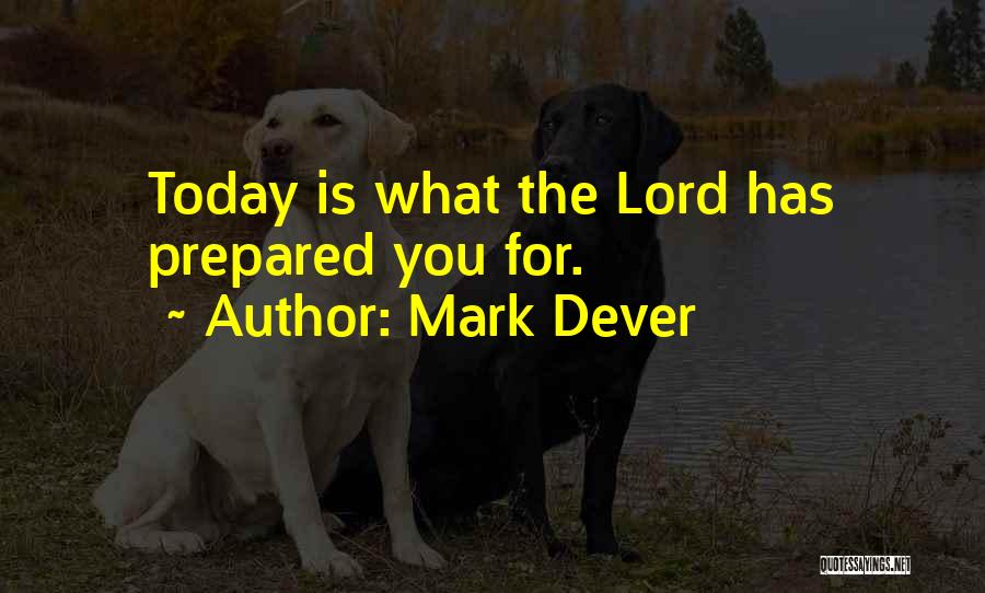 Mark Dever Quotes: Today Is What The Lord Has Prepared You For.