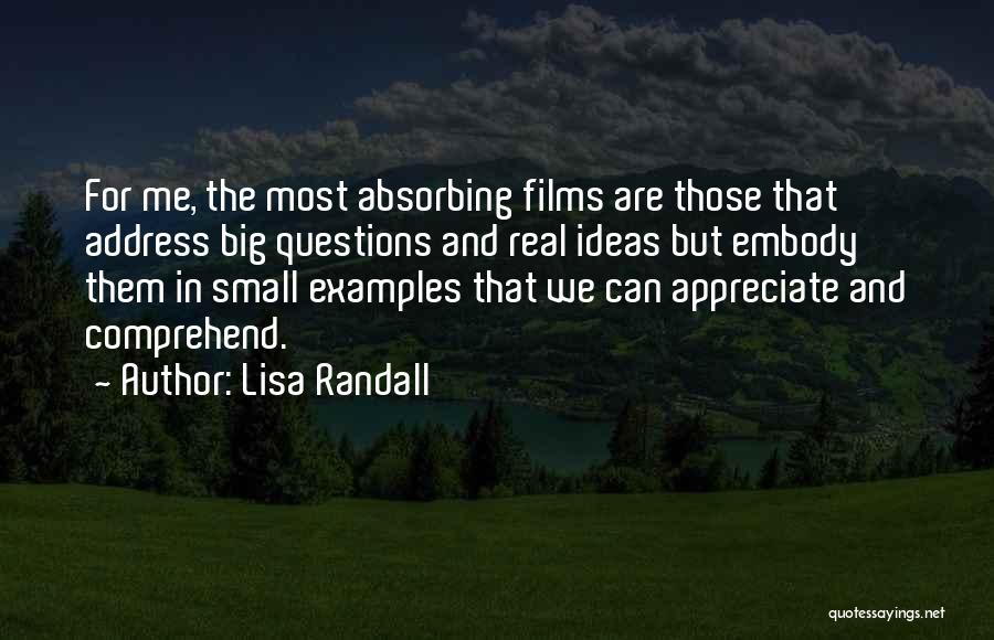 Lisa Randall Quotes: For Me, The Most Absorbing Films Are Those That Address Big Questions And Real Ideas But Embody Them In Small