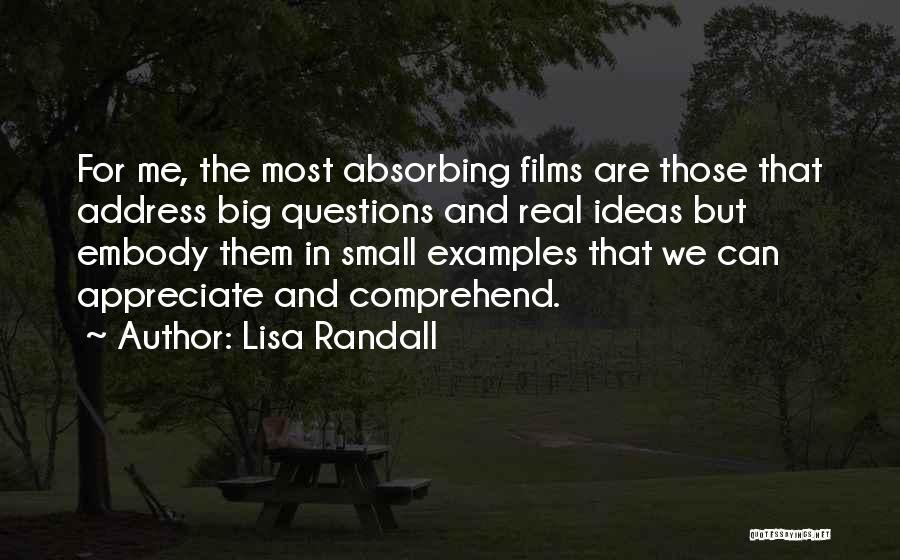 Lisa Randall Quotes: For Me, The Most Absorbing Films Are Those That Address Big Questions And Real Ideas But Embody Them In Small