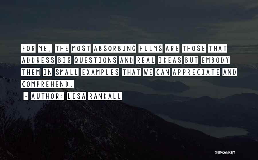 Lisa Randall Quotes: For Me, The Most Absorbing Films Are Those That Address Big Questions And Real Ideas But Embody Them In Small