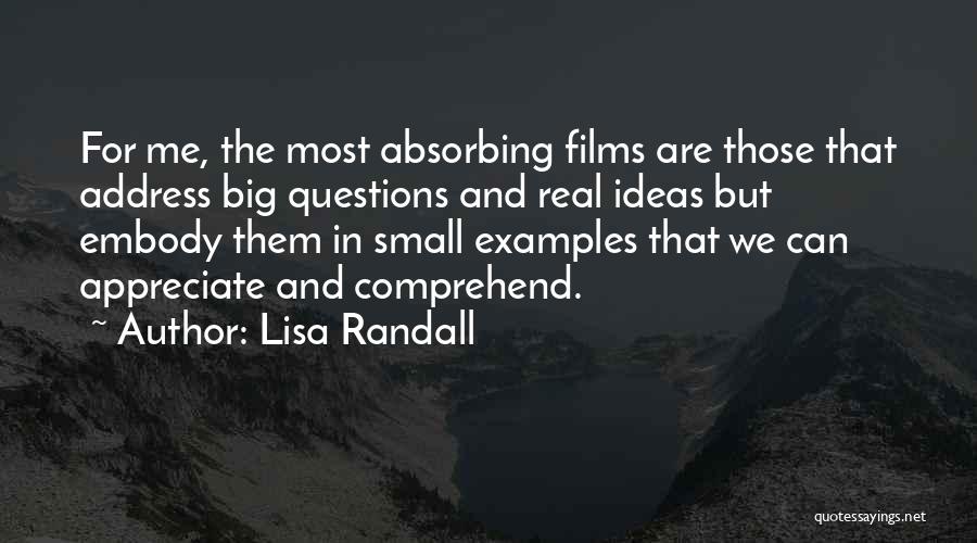 Lisa Randall Quotes: For Me, The Most Absorbing Films Are Those That Address Big Questions And Real Ideas But Embody Them In Small