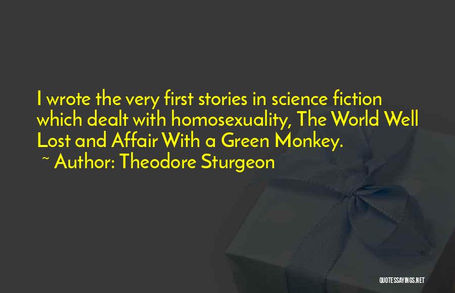 Theodore Sturgeon Quotes: I Wrote The Very First Stories In Science Fiction Which Dealt With Homosexuality, The World Well Lost And Affair With