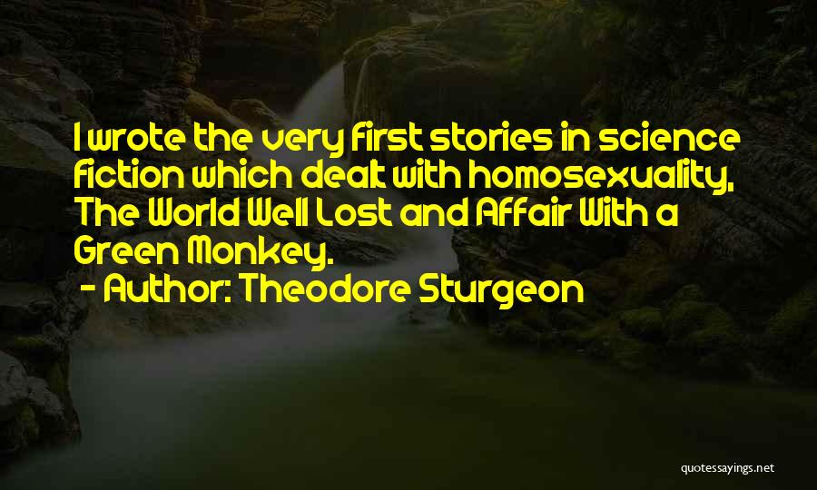 Theodore Sturgeon Quotes: I Wrote The Very First Stories In Science Fiction Which Dealt With Homosexuality, The World Well Lost And Affair With