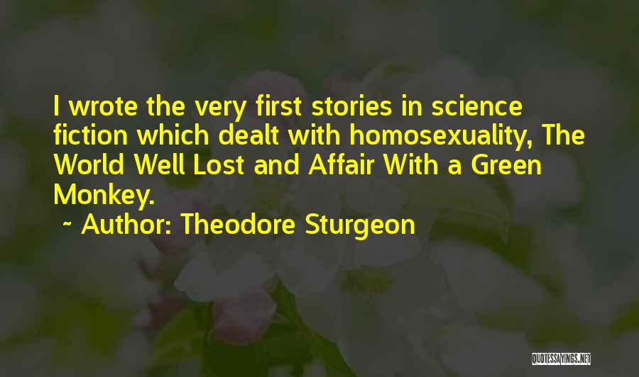 Theodore Sturgeon Quotes: I Wrote The Very First Stories In Science Fiction Which Dealt With Homosexuality, The World Well Lost And Affair With