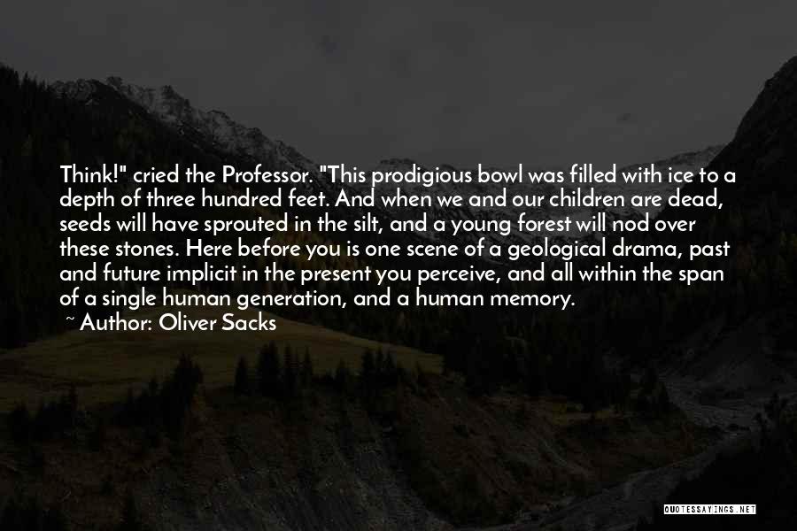 Oliver Sacks Quotes: Think! Cried The Professor. This Prodigious Bowl Was Filled With Ice To A Depth Of Three Hundred Feet. And When